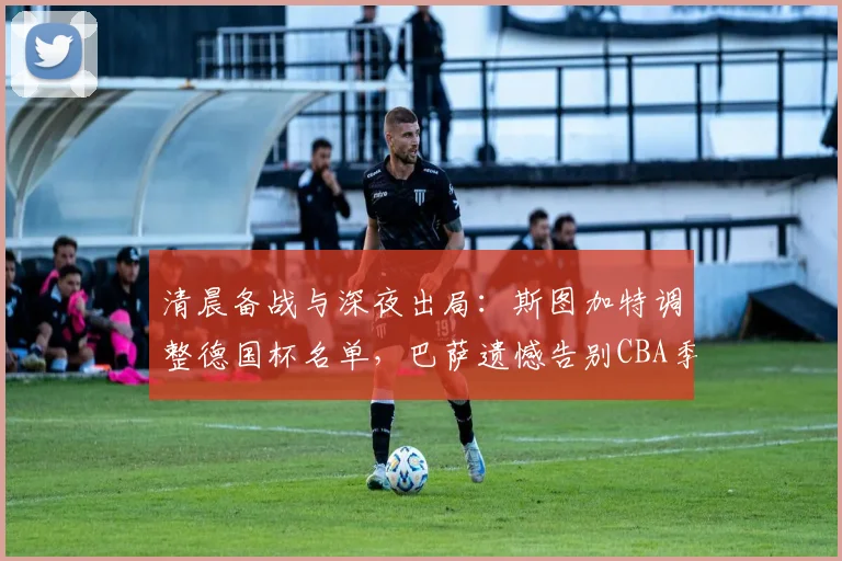 清晨备战与深夜出局：斯图加特调整德国杯名单
